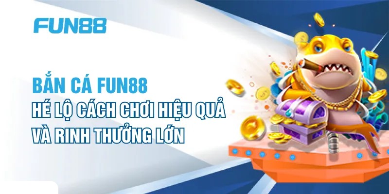 Nhà cái bắn cá uy tín Fun88